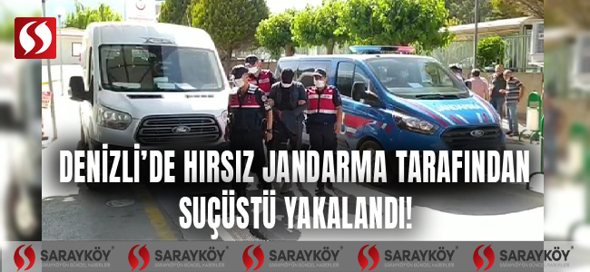 Denizli de hırsız jandarma tarafından suçüstü yakalandı