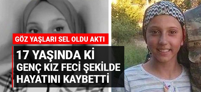 17 yaşında ki genç kız feci şekilde hayatını kaybetti!