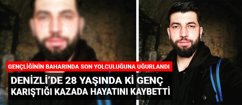 28 yaşında ki genç karıştığı kazada hayatını kaybetti!