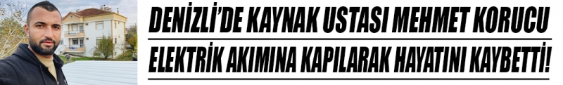 33 yaşında ki kaynak ustası elektrik akımına kapılarak hayatını kaybetti!