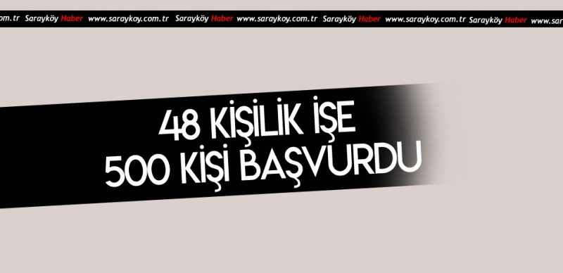 48 KİŞİLİK KADRO AÇILDI 500 KİŞİ BAŞVURDU 