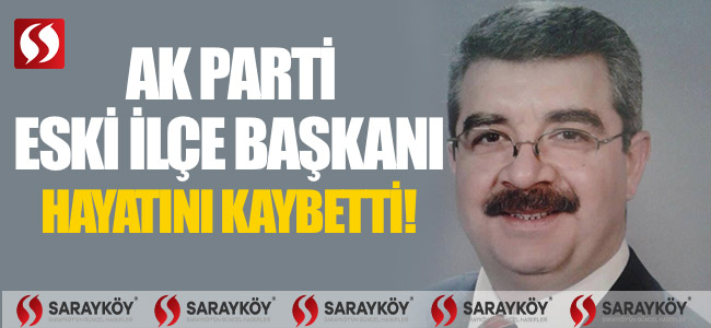 Ak Parti eski ilçe başkanı hayatını kaybetti!