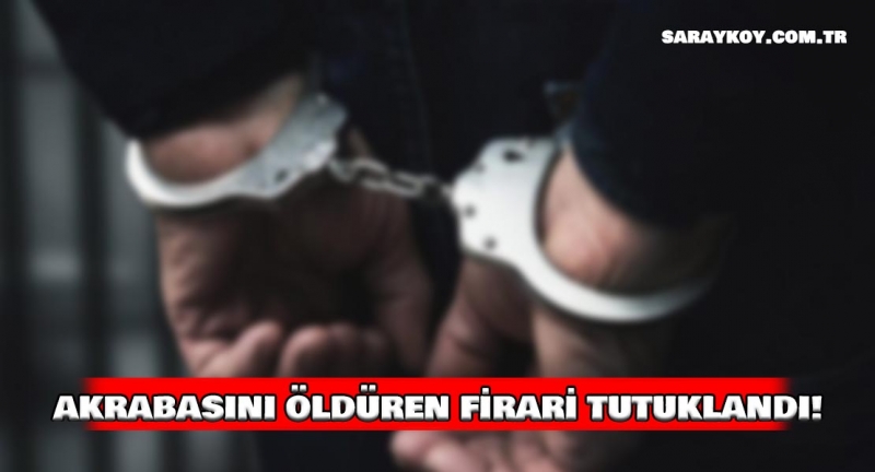 Akrabasını öldüren firari tutuklandı!