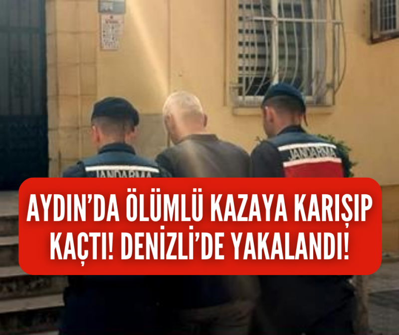 Aydın'da ölümlü kazaya karışıp kaçan kamyoncu Denizli'de yakalandı! 