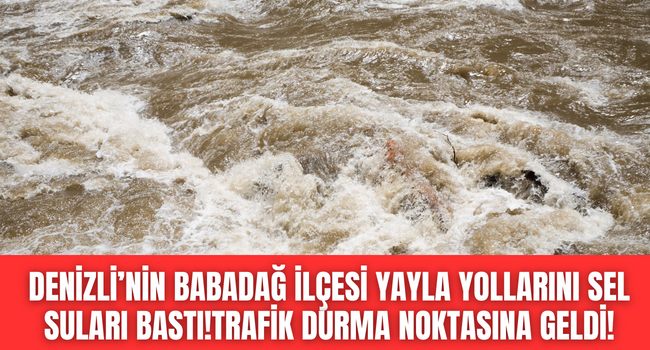 Beklenen yağış etkisini gösterdi, Babadağ'da yayla yollarını su bastı!