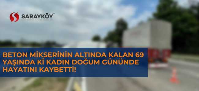 Beton mikserinin altında kalan 69 yaşında ki kadın doğum gününde hayatını kaybetti!