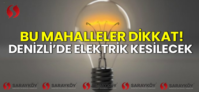 Bu mahalleler dikkat! Denizli'de elektrik kesilecek