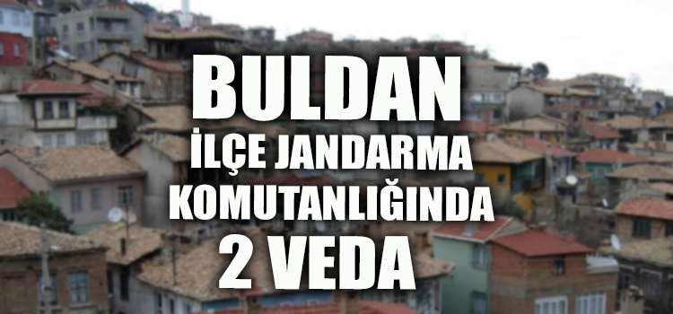 BULDAN İLÇE JANDARMA KOMUTANLIĞINDA İKİ VEDA