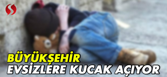 Büyükşehir evsizlere kucak açıyor!