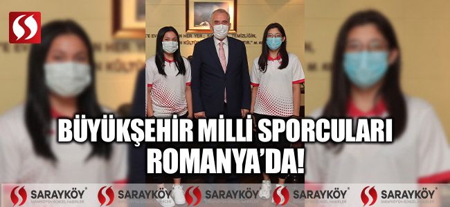 Büyükşehir milli sporcuları Romanya’da!