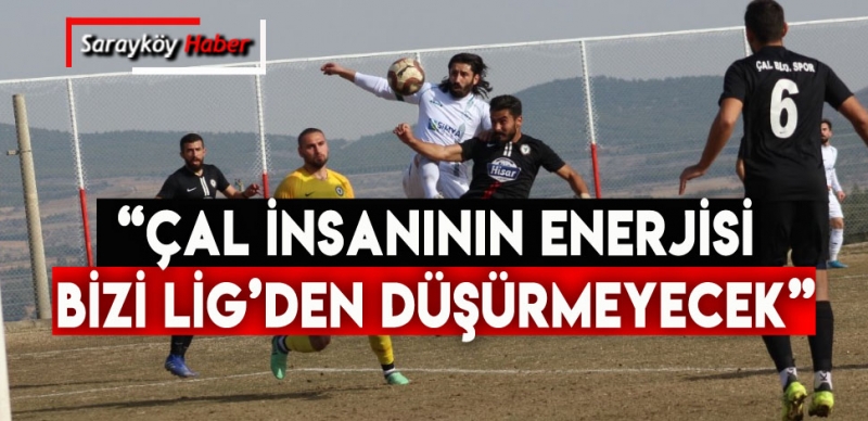 “ÇAL’IN ENERJİSİ BU TAKIMI DÜŞÜRMEZ”