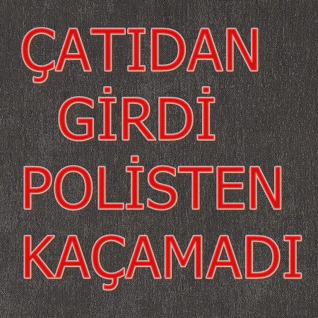 ÇATIDAN GİRDİ POLİSTEN KAÇAMADI