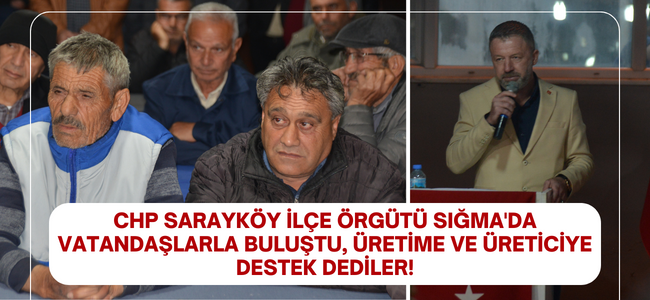 CHP Sarayköy İlçe Örgütü Sığma'da vatandaşlarla buluştu, üretime ve üreticiye destek dediler!