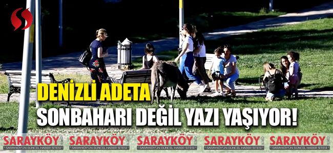 Denizli adeta sonbaharı değil yazı yaşıyor!