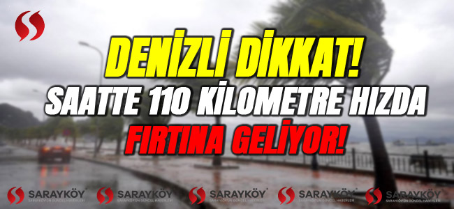 Denizli dikkat! Saatte 110 kilometre hızında fırtına geliyor!  