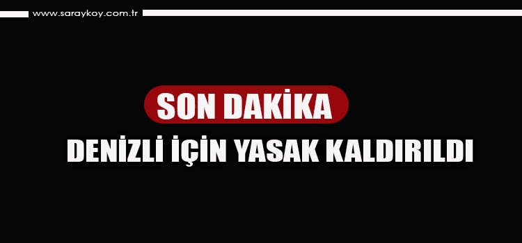 DENİZLİ İÇİN İL GİRİŞ ÇIKIŞ YASAĞI KALDIRILDI 