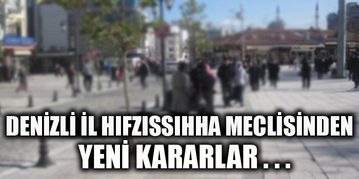 Denizli İl Hıfzıssıhha Meclisinden Yeni  Kararlar. . .