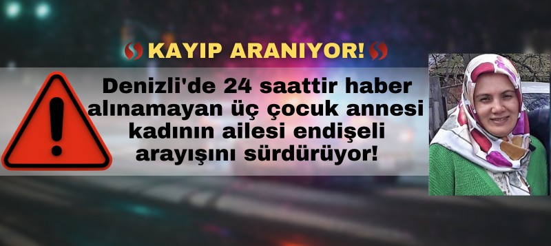 Denizli'de üç çocuk annesi genç kadın kayıplara karıştı!