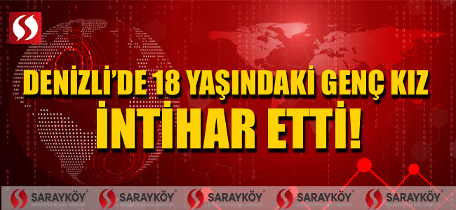 Denizlide 18 Yaşındaki Genç Kız Intihar Etti