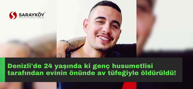 Denizli'de 24 yaşında ki genç husumetlisi tarafından evinin önünde av tüfeğiyle öldürüldü!