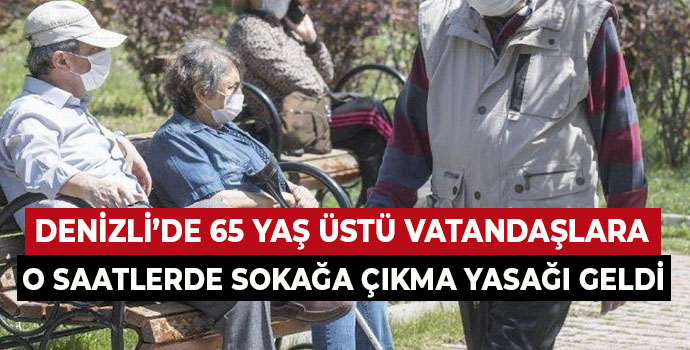 Denizli’de 65 Yaş Üstü Vatandaşlara O Saatlerde Sokağa Çıkma Yasağı