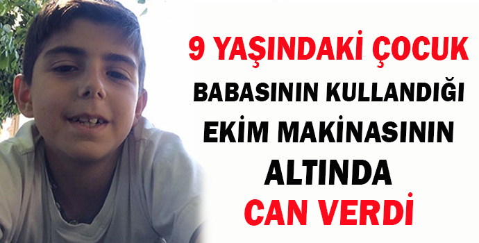 Denizli'de 9 Yaşındaki Çocuk Babasının Kullandığı Ekim Makinasının Altında Can Verdi