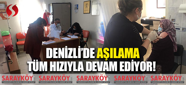 Denizli'de aşılama tüm hızıyla devam ediyor!