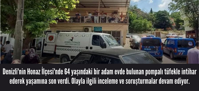 Denizli'de bir intihar vakası daha! 64 yaşındaki adam pompalı tüfekle canına kıydı!