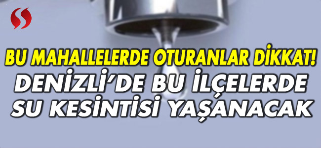 Denizli'de bu ilçelerde su kesintisi yaşanacak