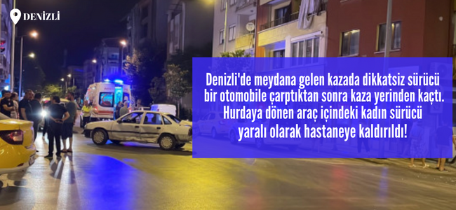 Denizli'de dikkatsiz sürücü karıştığı kaza yerinden kaçarak kayıplara karıştı!