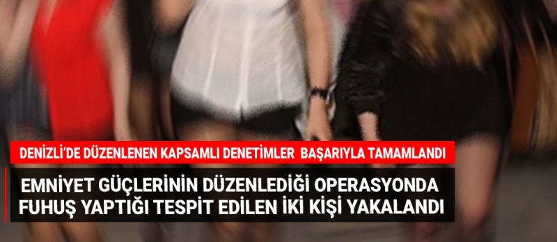 Denizli'de düzenlenen denetimler sonucu iki kişi fuhuş yaparken yakalandı.