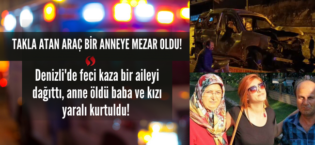 Denizli'de facia gibi kaza, anne öldü, baba ve kızı yaralandı! 