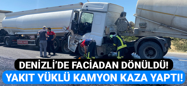 Denizli'de faciadan dönüldü! Yakıt yüklü kamyon kaza yaptı!