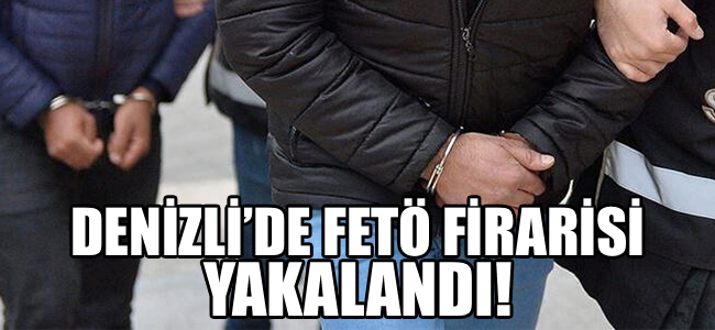 Denizli'de FETÖ firarisi yakalandı!