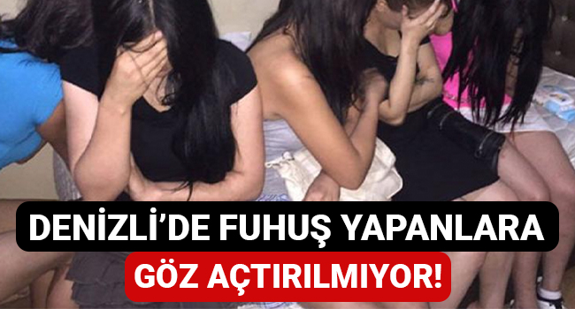 Denizli'de fuhuş yapanlara göz açtırılmıyor!