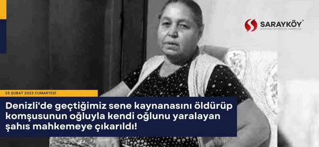 Denizli'de geçtiğimiz sene kaynanasını öldürüp komşusunun oğluyla kendi oğlunu yaralayan şahıs mahkemeye çıkarıldı!