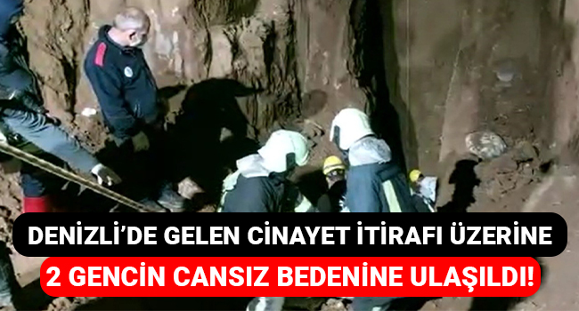 Denizli'de gelen cinayet itirafı üzerine 2 gencin cansız bedenine ulaşıldı!