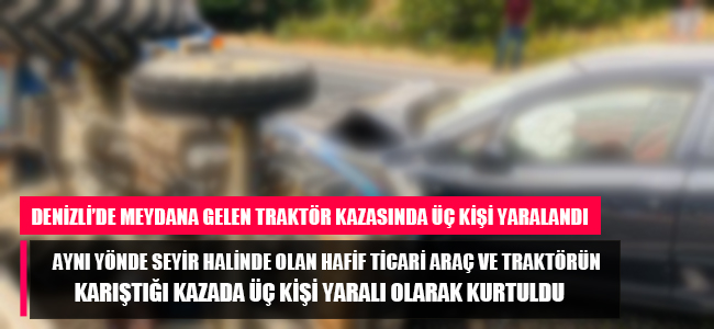 Denizli'de hafif ticari araçla traktörün karıştığı kazada üç kişi yaralandı