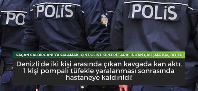 Denizli'de iki kişi arasında çıkan kavgada kan aktı, 1 kişi pompalı tüfekle yaralanması sonrasında hastaneye kaldırıldı!