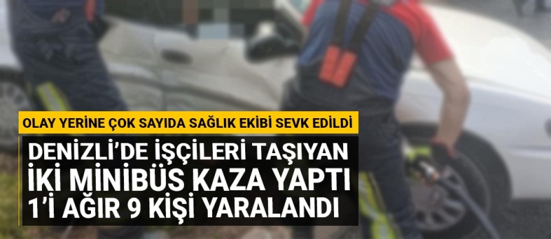 Denizli'de işçileri taşıyan iki minibüs kaza yaptı! 1'i ağır 9 kişi yaralandı!