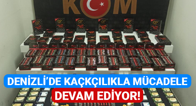 Denizli'de kaçakçılıkla mücadele devam ediyor!