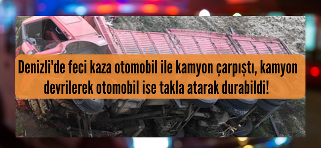 Denizli'de kamyon ile çarpışan otomobil takla atarak durabildi, 2 kişi yaralandı!