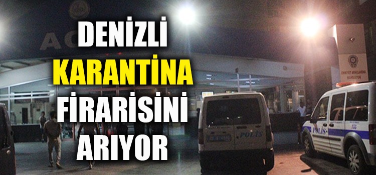 DENİZLİ'DE KARANTİNA FİRARI