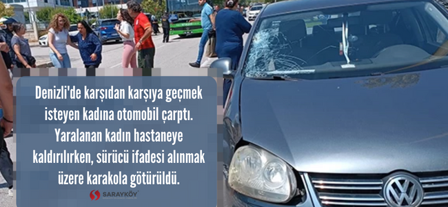 Denizli’de karşıdan karşıya geçen kadına otomobil çarptı!