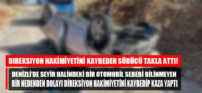 Denizli'de kontrolden çıkan otomobil taklalar atarak durabildi.