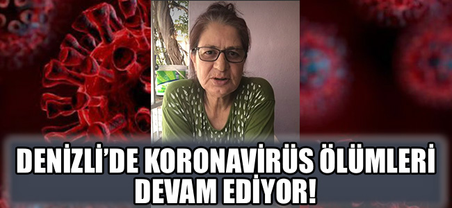 Denizli'de koronavirüs ölümleri devam ediyor!