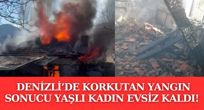 Denizli'de meydana gelen yangında bir ev küle döndü, yalnız yaşayan yaşlı kadın evsiz kaldı!