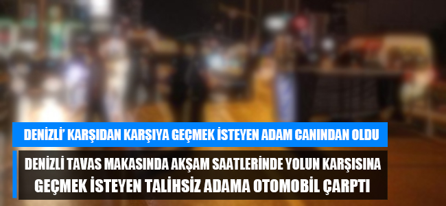 Denizli'de otomobilin çarptığı yaşlı adam hayatını kaybetti!