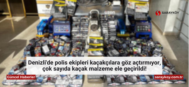 Denizli'de polis ekipleri kaçakçılara göz açtırmıyor, çok sayıda kaçak malzeme ele geçirildi!