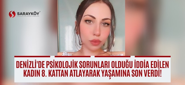 Denizli'de psikolojik sorunları olduğu iddia edilen kadın 8. kattan atlayarak yaşamına son verdi!